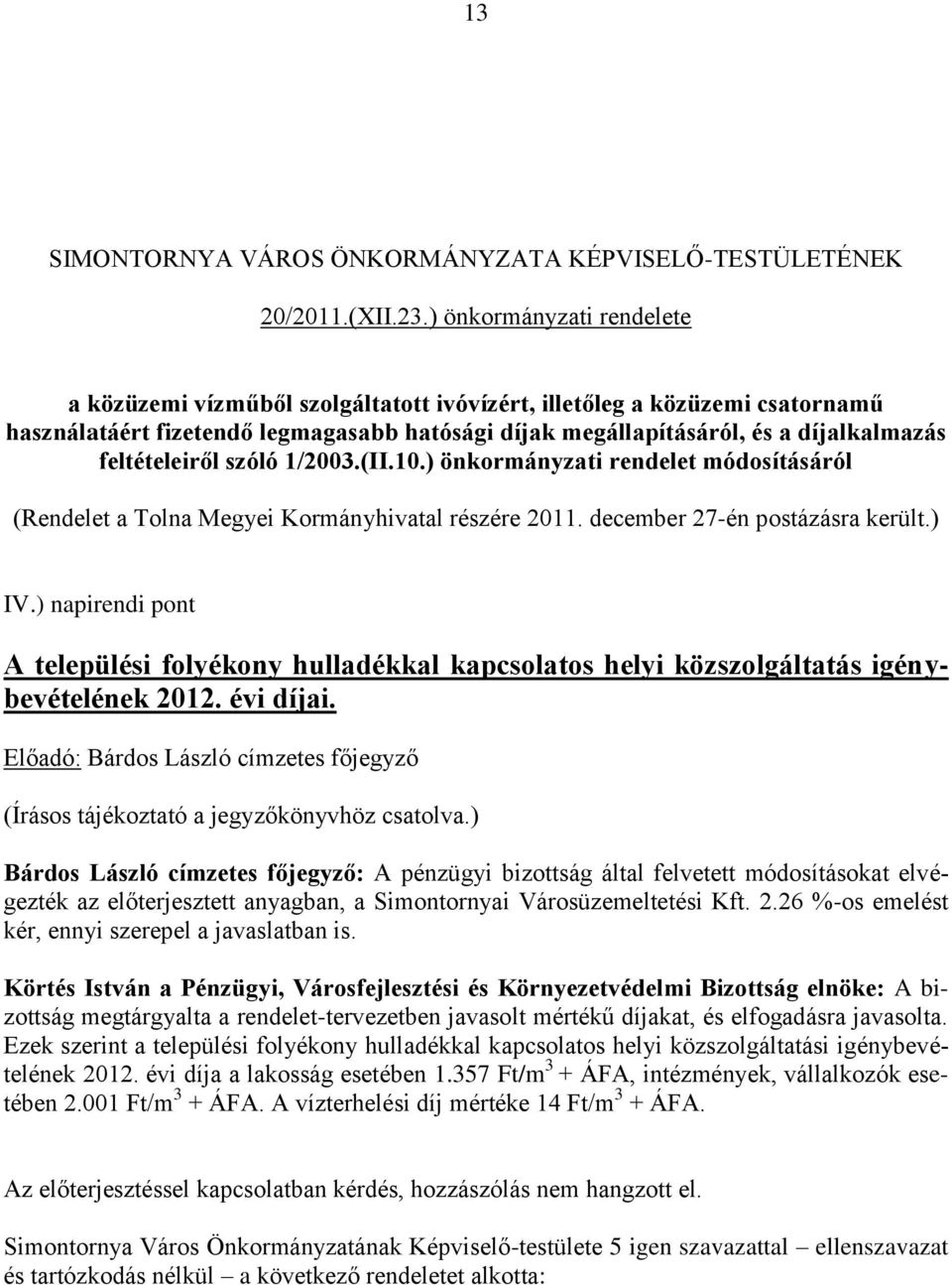 feltételeiről szóló 1/2003.(II.10.) önkormányzati rendelet módosításáról (Rendelet a Tolna Megyei Kormányhivatal részére 2011. december 27-én postázásra került.) IV.