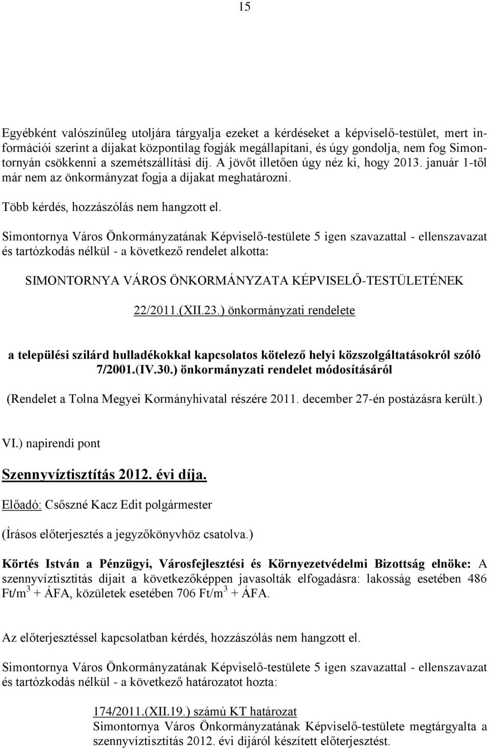 Simontornya Város Önkormányzatának Képviselő-testülete 5 igen szavazattal - ellenszavazat és tartózkodás nélkül - a következő rendelet alkotta: SIMONTORNYA VÁROS ÖNKORMÁNYZATA KÉPVISELŐ-TESTÜLETÉNEK