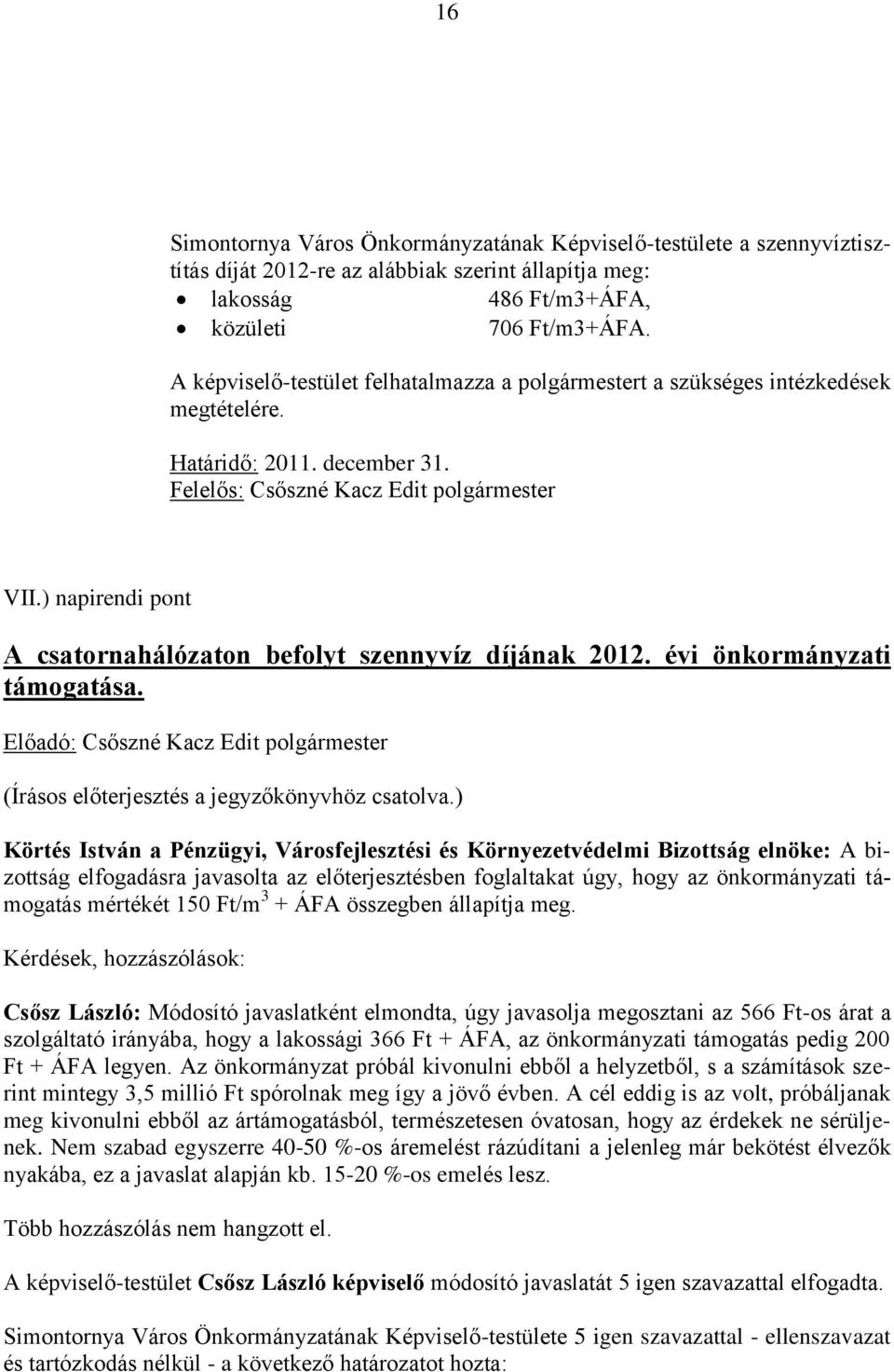 ) napirendi pont A csatornahálózaton befolyt szennyvíz díjának 2012. évi önkormányzati támogatása. (Írásos előterjesztés a jegyzőkönyvhöz csatolva.