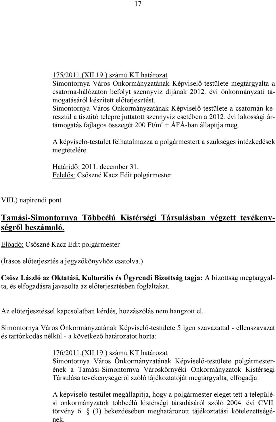 évi lakossági ártámogatás fajlagos összegét 200 Ft/m 3 + ÁFÁ-ban állapítja meg. A képviselő-testület felhatalmazza a polgármestert a szükséges intézkedések megtételére. Határidő: 2011. december 31.