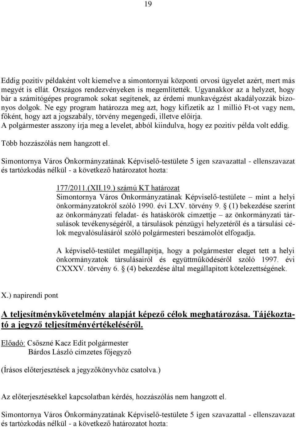 Ne egy program határozza meg azt, hogy kifizetik az 1 millió Ft-ot vagy nem, főként, hogy azt a jogszabály, törvény megengedi, illetve előírja.