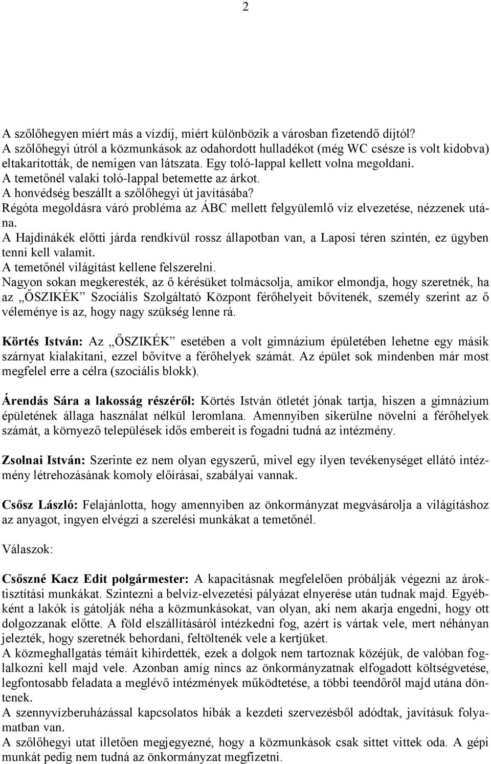 A temetőnél valaki toló-lappal betemette az árkot. A honvédség beszállt a szőlőhegyi út javításába? Régóta megoldásra váró probléma az ÁBC mellett felgyülemlő víz elvezetése, nézzenek utána.