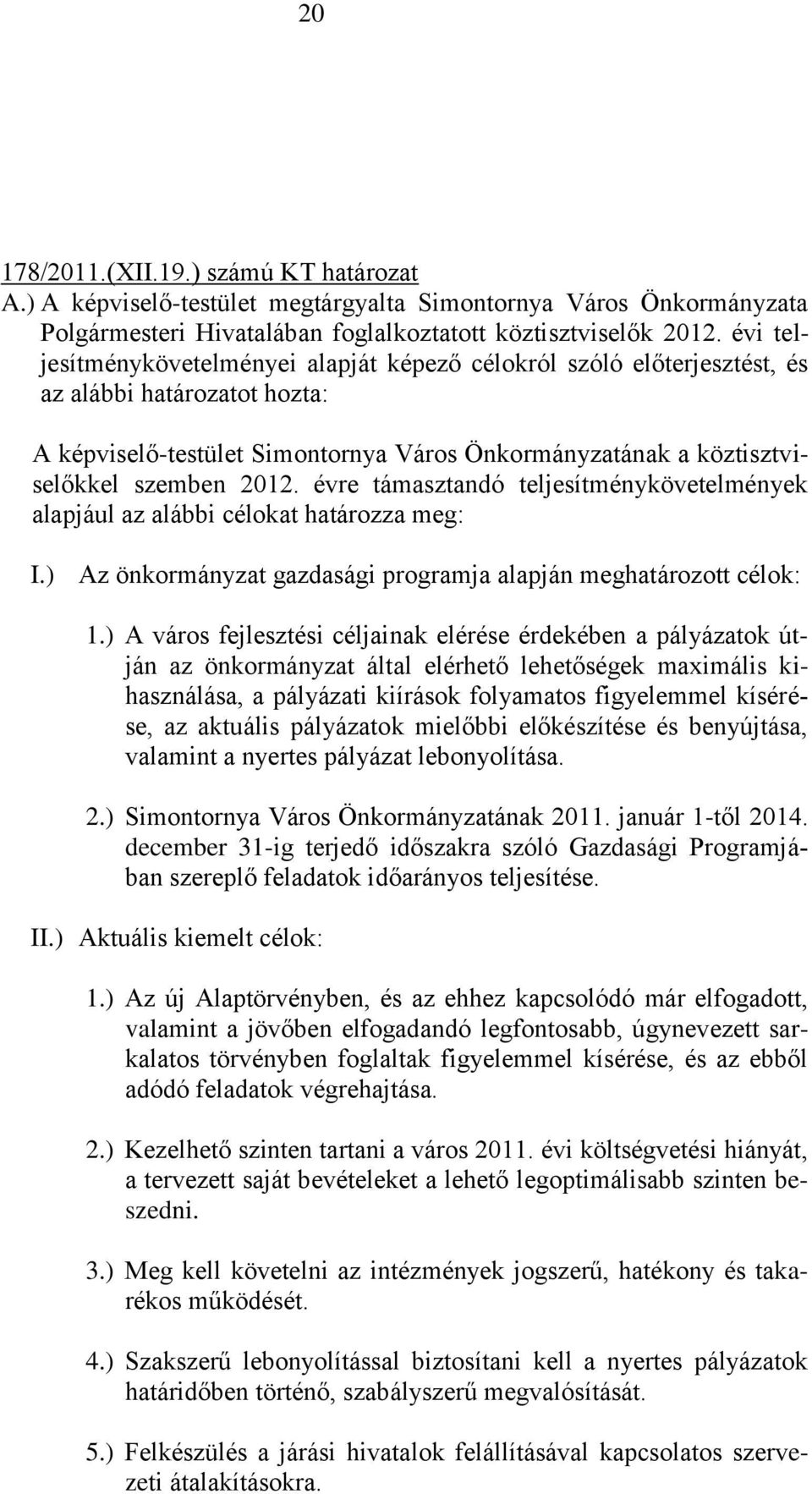 évre támasztandó teljesítménykövetelmények alapjául az alábbi célokat határozza meg: I.) Az önkormányzat gazdasági programja alapján meghatározott célok: 1.