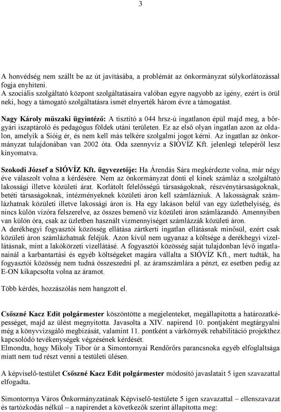 Nagy Károly műszaki ügyintéző: A tisztító a 044 hrsz-ú ingatlanon épül majd meg, a bőrgyári iszaptároló és pedagógus földek utáni területen.