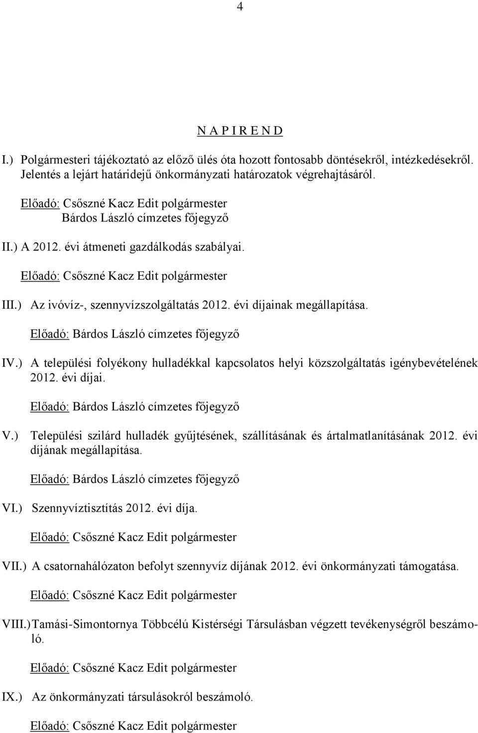 ) A települési folyékony hulladékkal kapcsolatos helyi közszolgáltatás igénybevételének 2012. évi díjai. Előadó: Bárdos László címzetes főjegyző V.