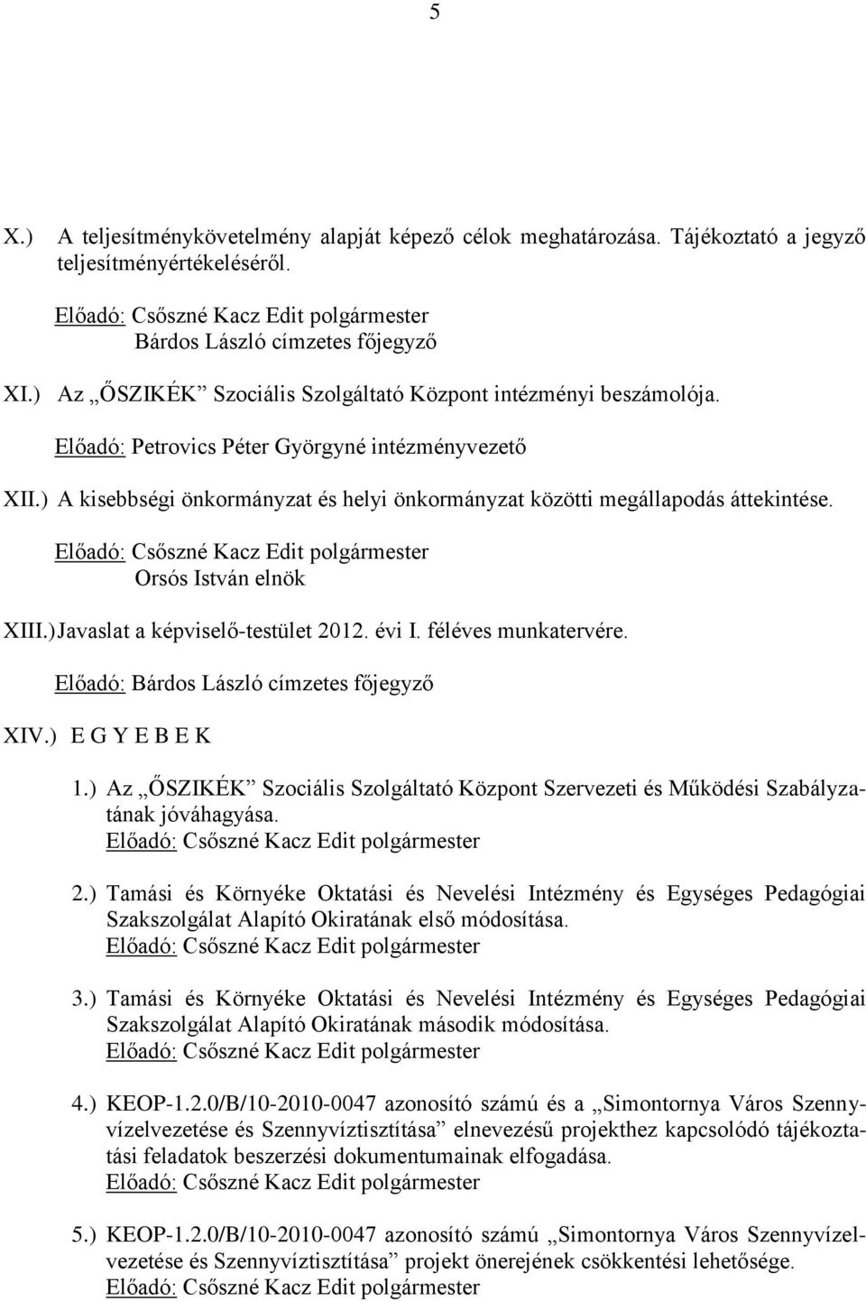 ) A kisebbségi önkormányzat és helyi önkormányzat közötti megállapodás áttekintése. Orsós István elnök XIII.) Javaslat a képviselő-testület 2012. évi I. féléves munkatervére.