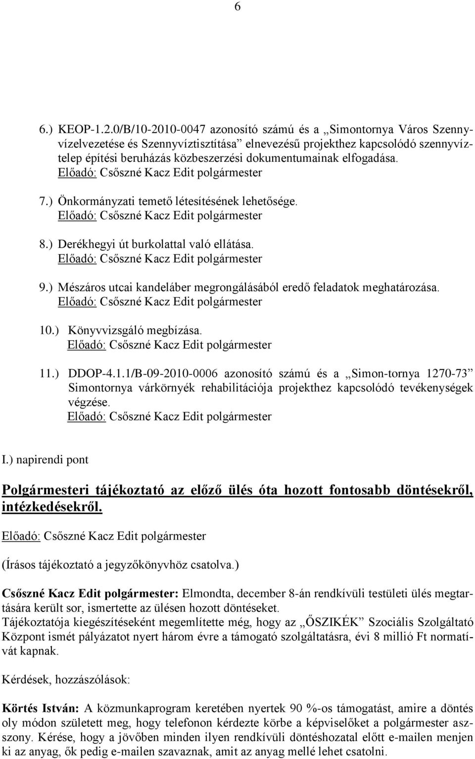 elfogadása. 7.) Önkormányzati temető létesítésének lehetősége. 8.) Derékhegyi út burkolattal való ellátása. 9.) Mészáros utcai kandeláber megrongálásából eredő feladatok meghatározása. 10.