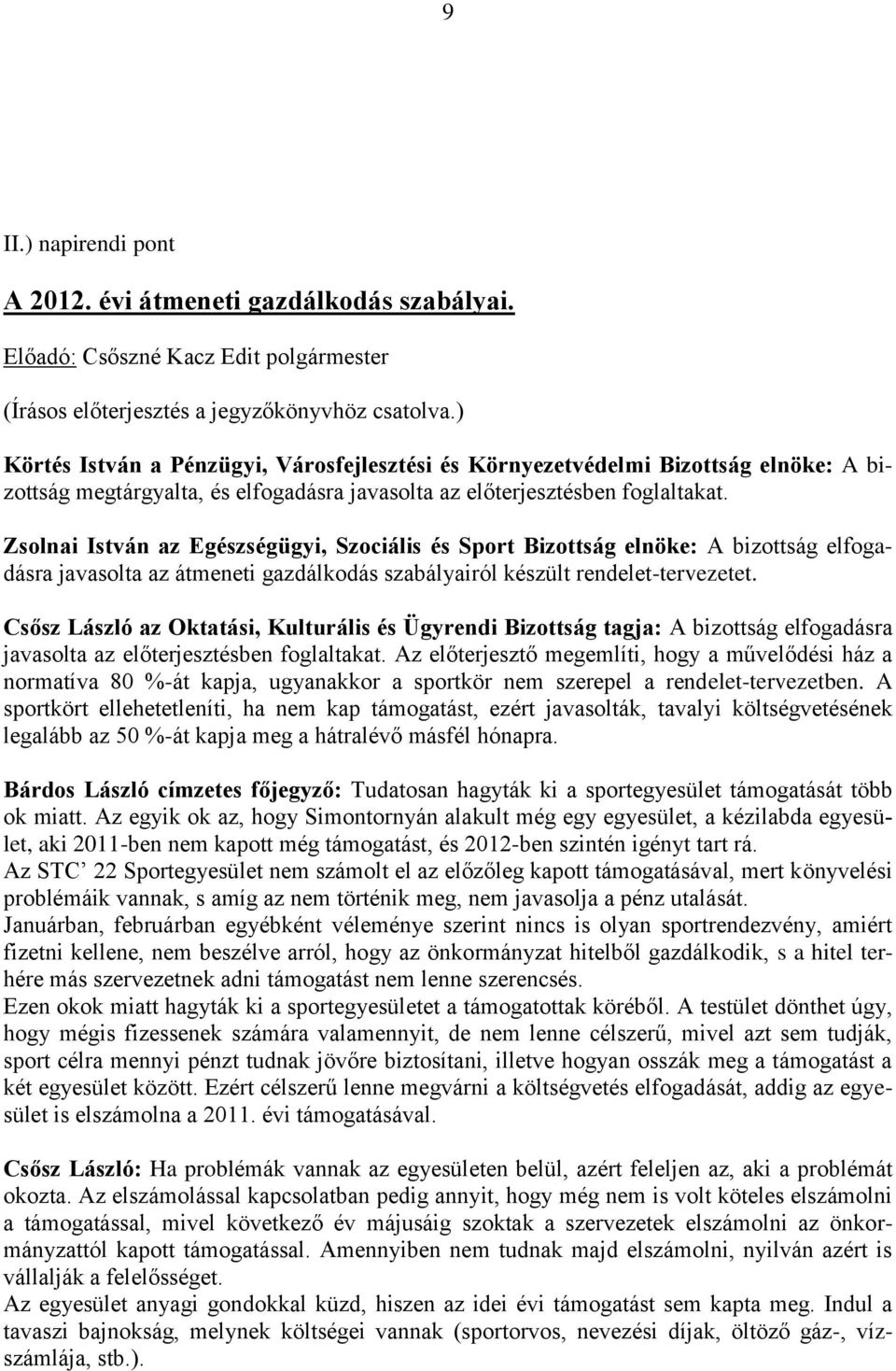 Zsolnai István az Egészségügyi, Szociális és Sport Bizottság elnöke: A bizottság elfogadásra javasolta az átmeneti gazdálkodás szabályairól készült rendelet-tervezetet.