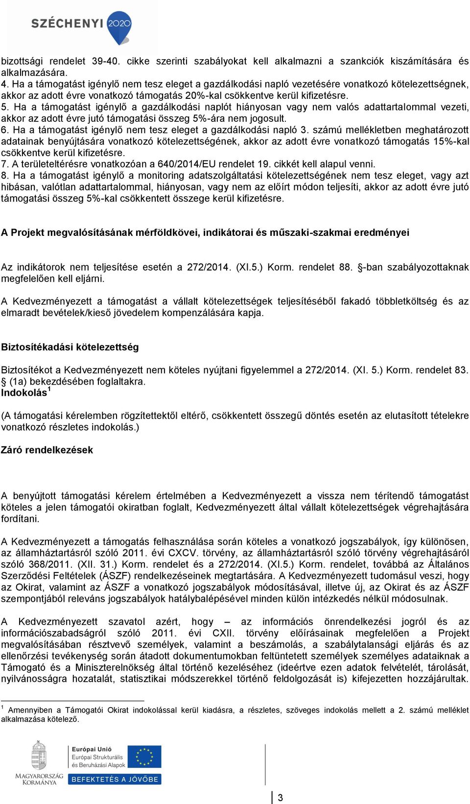 Ha a támogatást igénylő a gazdálkodási naplót hiányosan vagy nem valós adattartalommal vezeti, akkor az adott évre jutó támogatási összeg 5%-ára nem jogosult. 6.