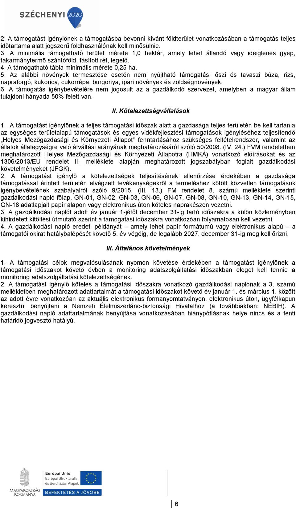 Az alábbi növények termesztése esetén nem nyújtható támogatás: őszi és tavaszi búza, rizs, napraforgó, kukorica, cukorrépa, burgonya, ipari növények és zöldségnövények. 6.