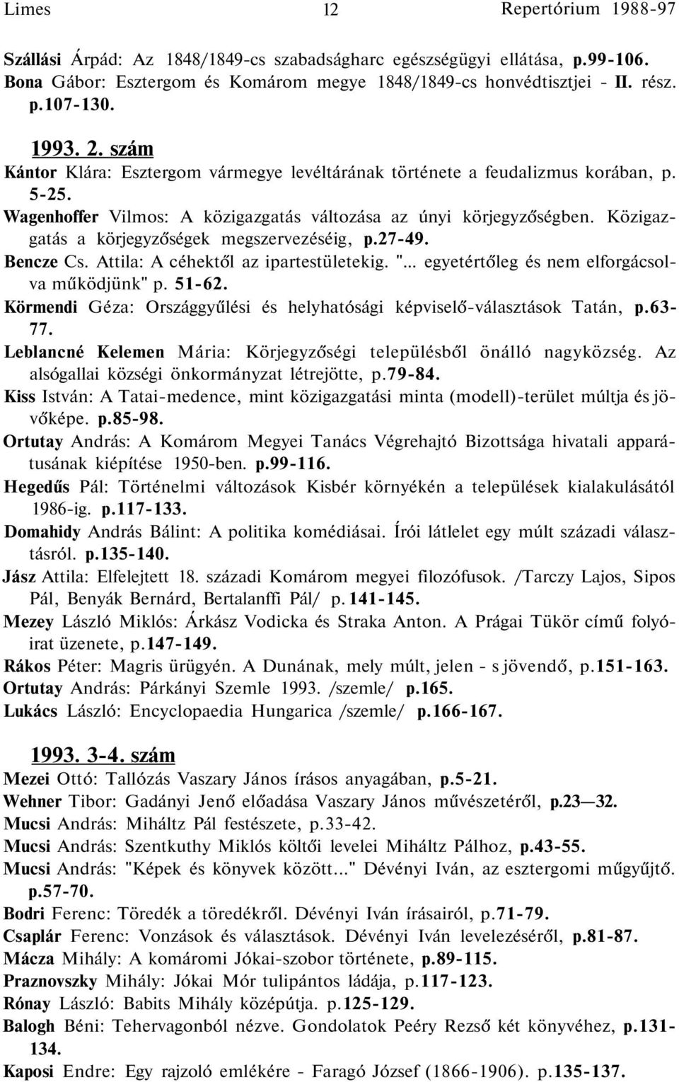 Közigazgatás a körjegyzőségek megszervezéséig, p.27-49. Bencze Cs. Attila: A céhektől az ipartestületekig. "... egyetértőleg és nem elforgácsolva működjünk" p. 51-62.