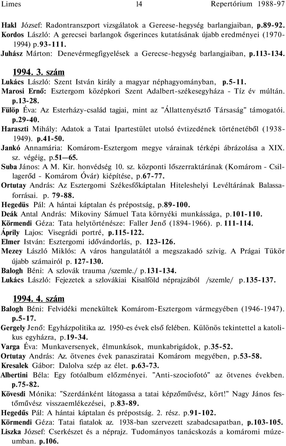 szám Lukács László: Szent István király a magyar néphagyományban, p.5-11. Marosi Ernő: Esztergom középkori Szent Adalbert-székesegyháza - Tíz év múltán. p.13-28.