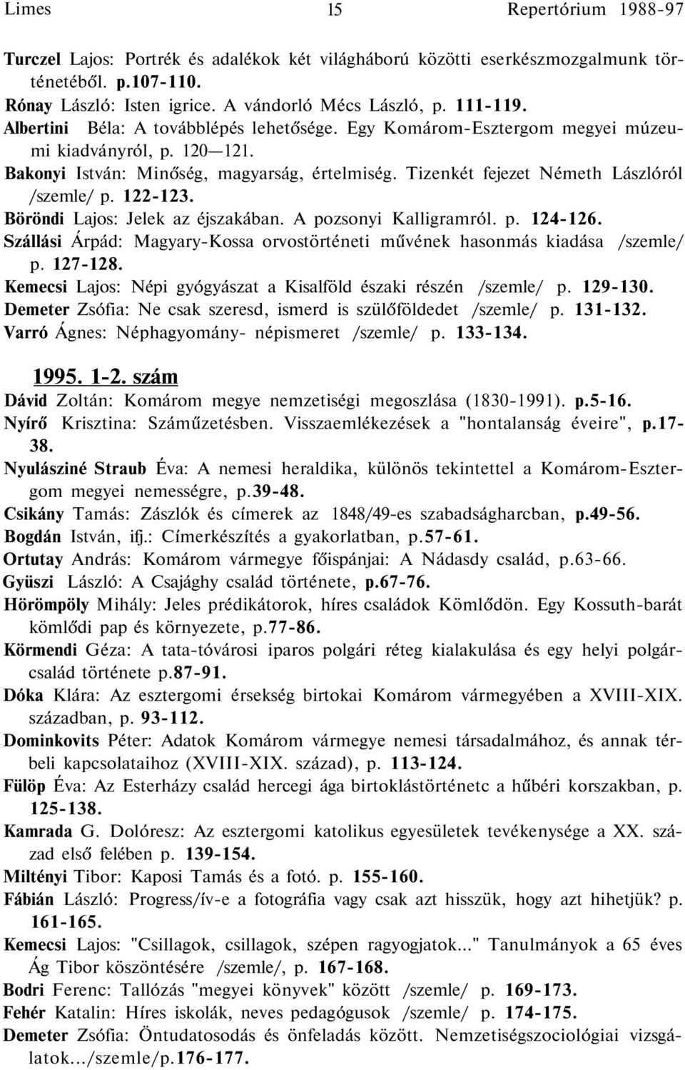122-123. Böröndi Lajos: Jelek az éjszakában. A pozsonyi Kalligramról. p. 124-126. Szállási Árpád: Magyary-Kossa orvostörténeti művének hasonmás kiadása /szemle/ p. 127-128.