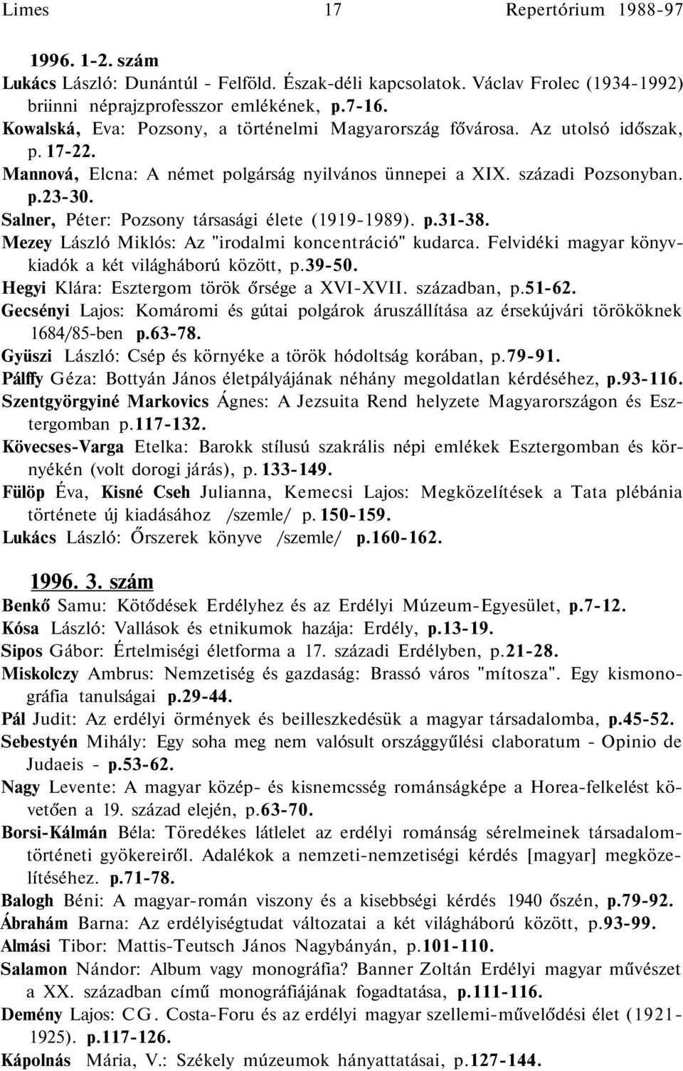 Salner, Péter: Pozsony társasági élete (1919-1989). p.31-38. Mezey László Miklós: Az "irodalmi koncentráció" kudarca. Felvidéki magyar könyvkiadók a két világháború között, p.39-50.
