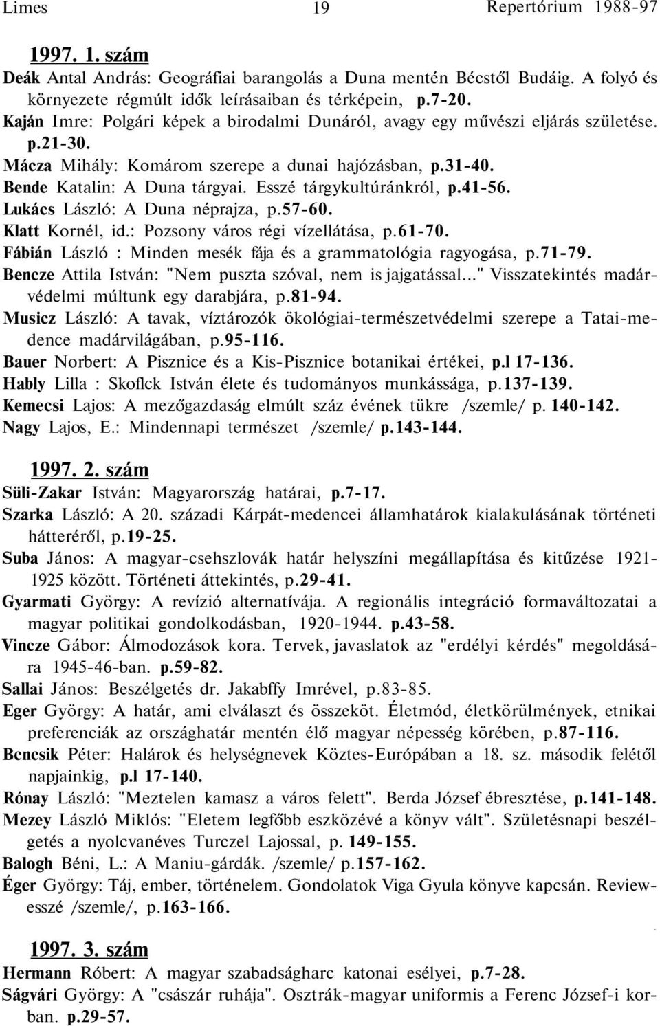 Esszé tárgykultúránkról, p.41-56. Lukács László: A Duna néprajza, p.57-60. Klatt Kornél, id.: Pozsony város régi vízellátása, p.61-70.