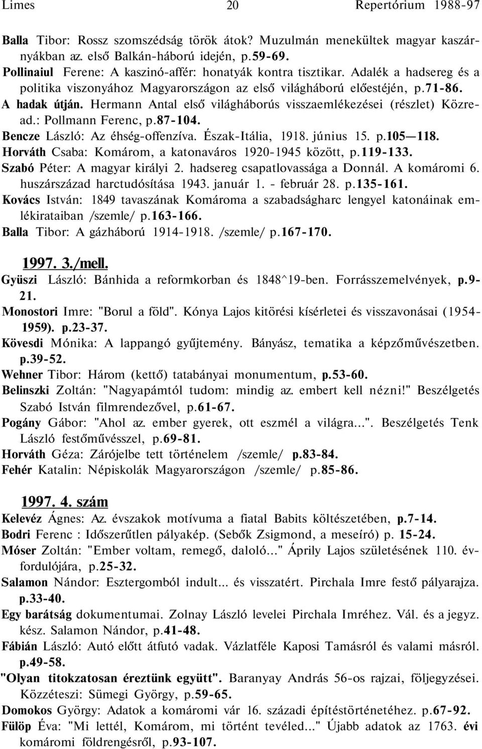 Hermann Antal első világháborús visszaemlékezései (részlet) Közread.: Pollmann Ferenc, p.87-104. Bencze László: Az éhség-offenzíva. Észak-Itália, 1918. június 15. p.105 118.