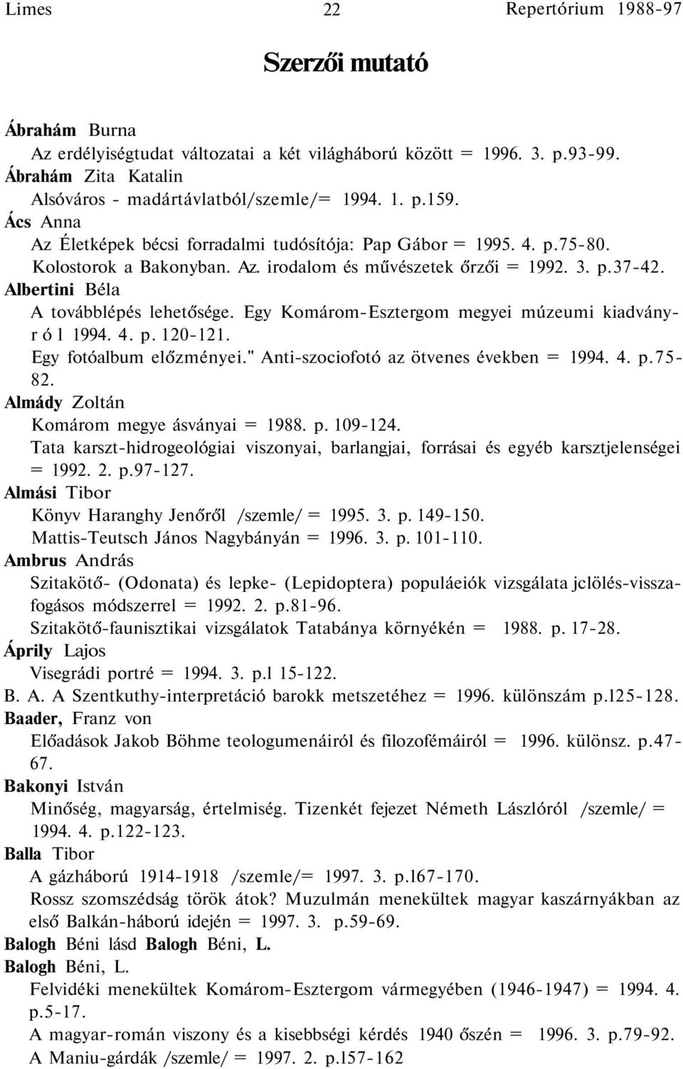 Egy Komárom-Esztergom megyei múzeumi kiadványról 1994. 4. p. 120-121. Egy fotóalbum előzményei." Anti-szociofotó az ötvenes években = 1994. 4. p.75-82. Almády Zoltán Komárom megye ásványai = 1988. p. 109-124.