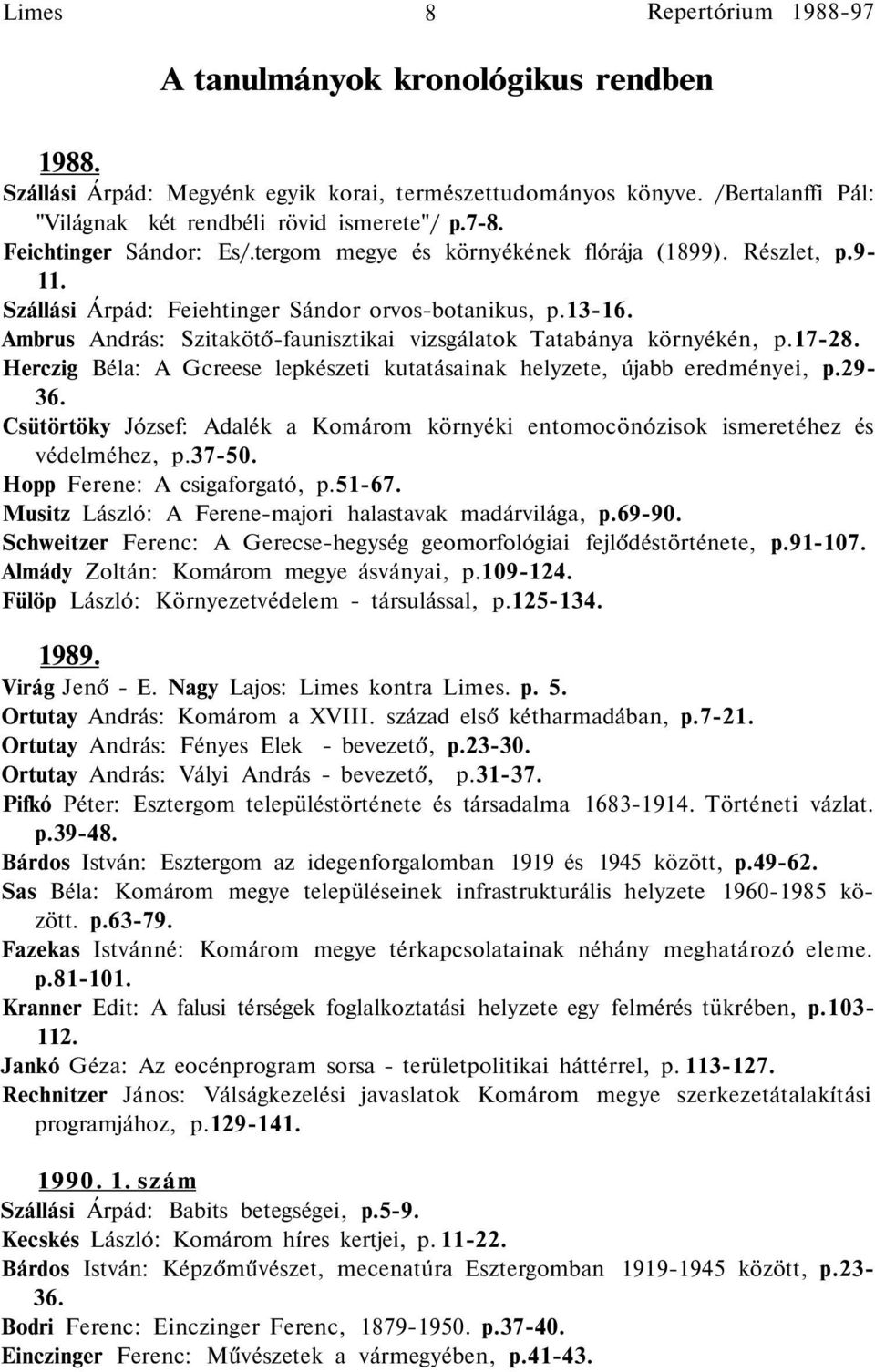 Ambrus András: Szitakötő-faunisztikai vizsgálatok Tatabánya környékén, p.17-28. Herczig Béla: A Gcreese lepkészeti kutatásainak helyzete, újabb eredményei, p.29-36.