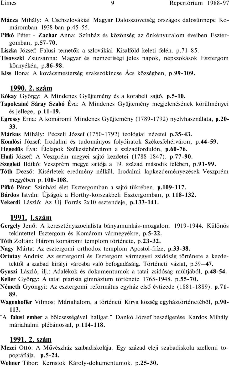 Tisovszki Zsuzsanna: Magyar és nemzetiségi jeles napok, népszokások Esztergom környékén, p.86-98. Kiss Ilona: A kovácsmesterség szakszókincse Ács községben, p.99-109. 1990. 2.