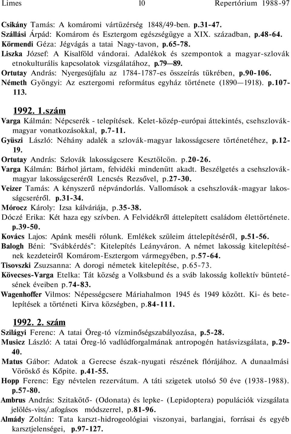 Ortutay András: Nyergesújfalu az 1784-1787-es összeírás tükrében, p.90-106. Németh Gyöngyi: Az esztergomi református egyház története (1890 1918). p.107-113. 1992. 1.szám Varga Kálmán: Népcserék - telepítések.
