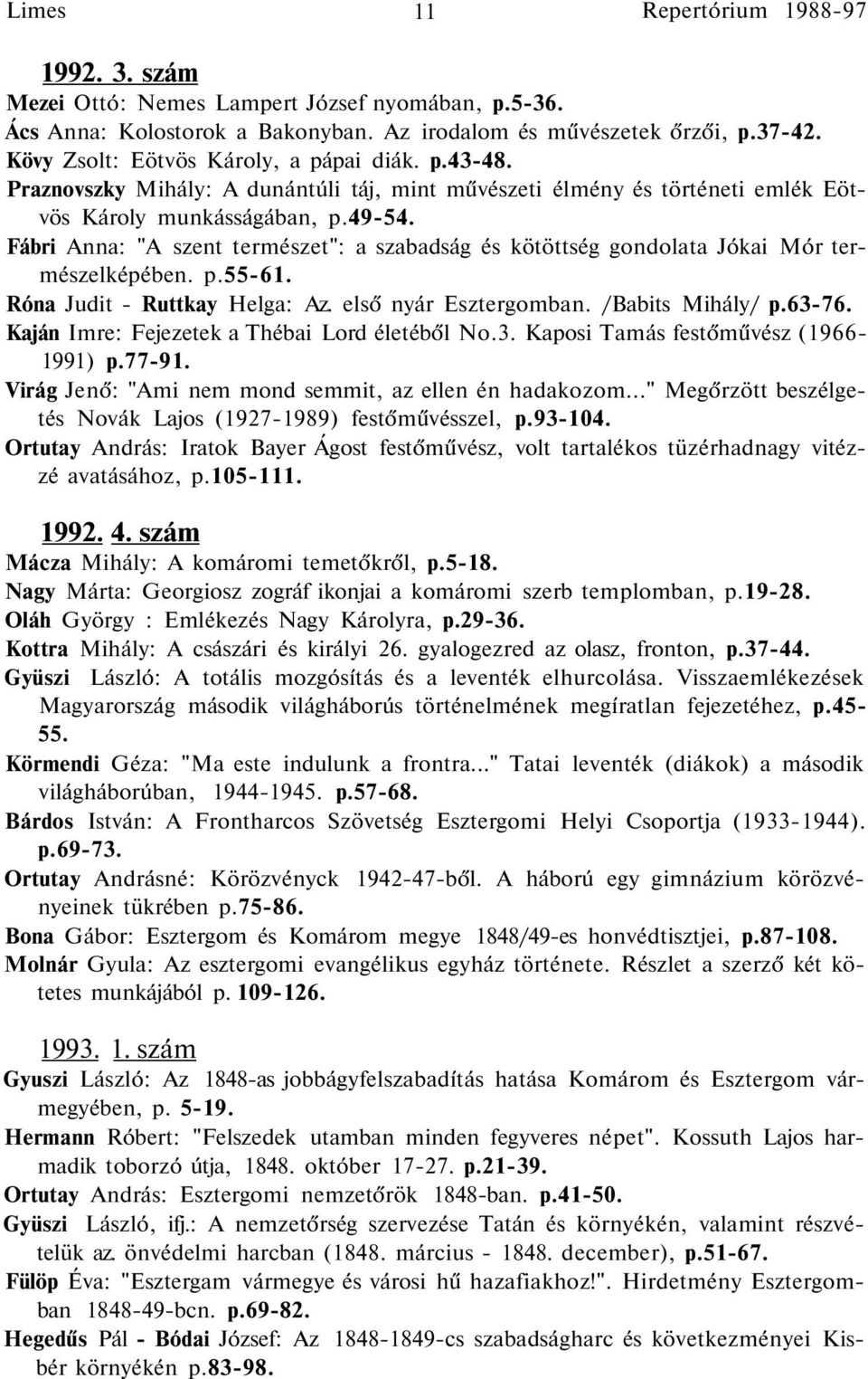 Fábri Anna: "A szent természet": a szabadság és kötöttség gondolata Jókai Mór természelképében. p.55-61. Róna Judit - Ruttkay Helga: Az. első nyár Esztergomban. /Babits Mihály/ p.63-76.