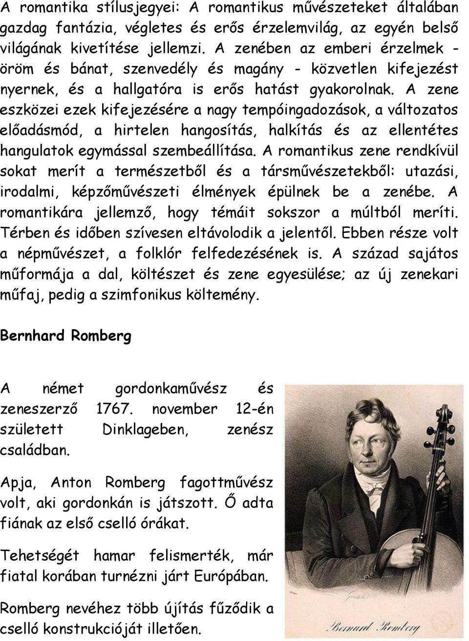 A zene eszközei ezek kifejezésére a nagy tempóingadozások, a változatos előadásmód, a hirtelen hangosítás, halkítás és az ellentétes hangulatok egymással szembeállítása.