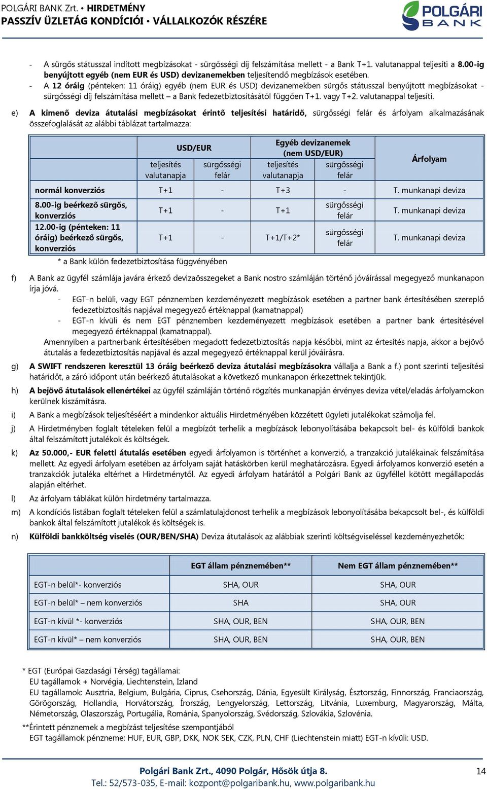 - A 12 óráig (pénteken: 11 óráig) egyéb (nem EUR és USD) devizanemekben sürgős státusszal benyújtott megbízásokat - sürgősségi díj felszámítása mellett a Bank fedezetbiztosításától függően T+1.