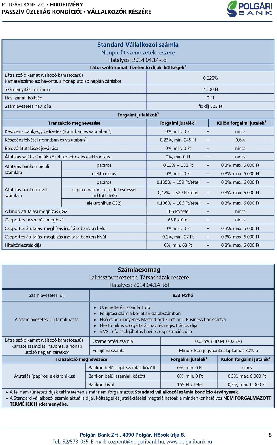 14-től Látra szóló kamat, fizetendő díjak, költségek 3 0,025% 2 500 Ft 0 Ft fix díj 823 Ft Forgalmi jutalékok 3 Tranzakció megnevezése Forgalmi jutalék 4 Külön forgalmi jutalék 4 Készpénz bankjegy