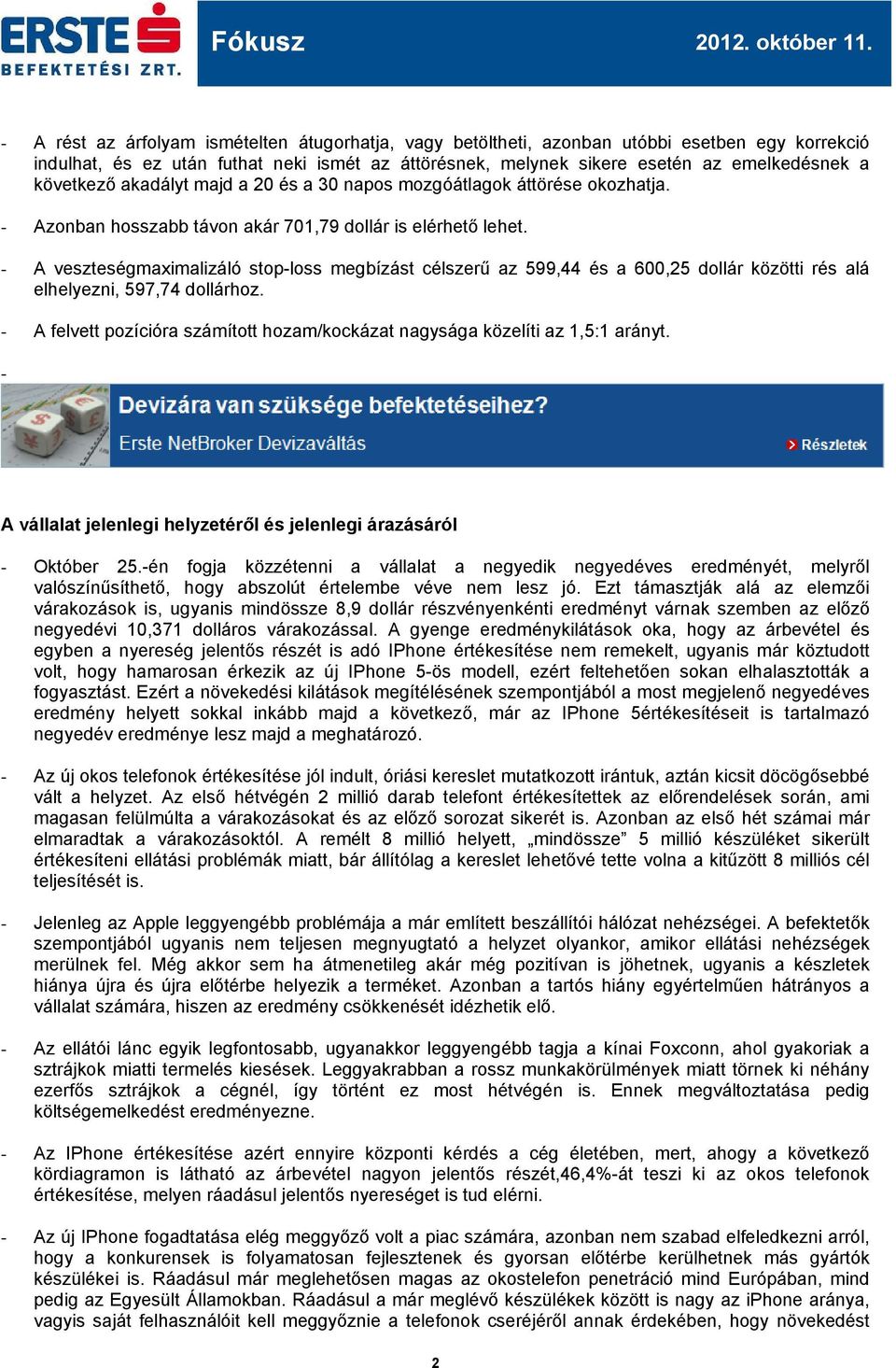 - A veszteségmaximalizáló stop-loss megbízást célszerű az 99,44 és a 6,2 dollár közötti rés alá elhelyezni, 97,74 dollárhoz.