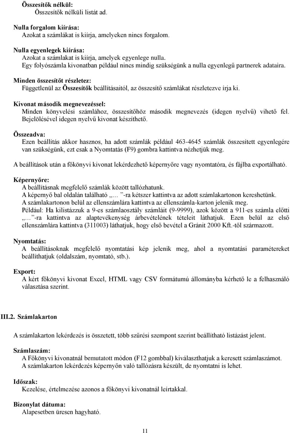 Minden összesítőt részletez: Függetlenül az Összesítők beállításaitól, az összesítő számlákat részletezve írja ki.