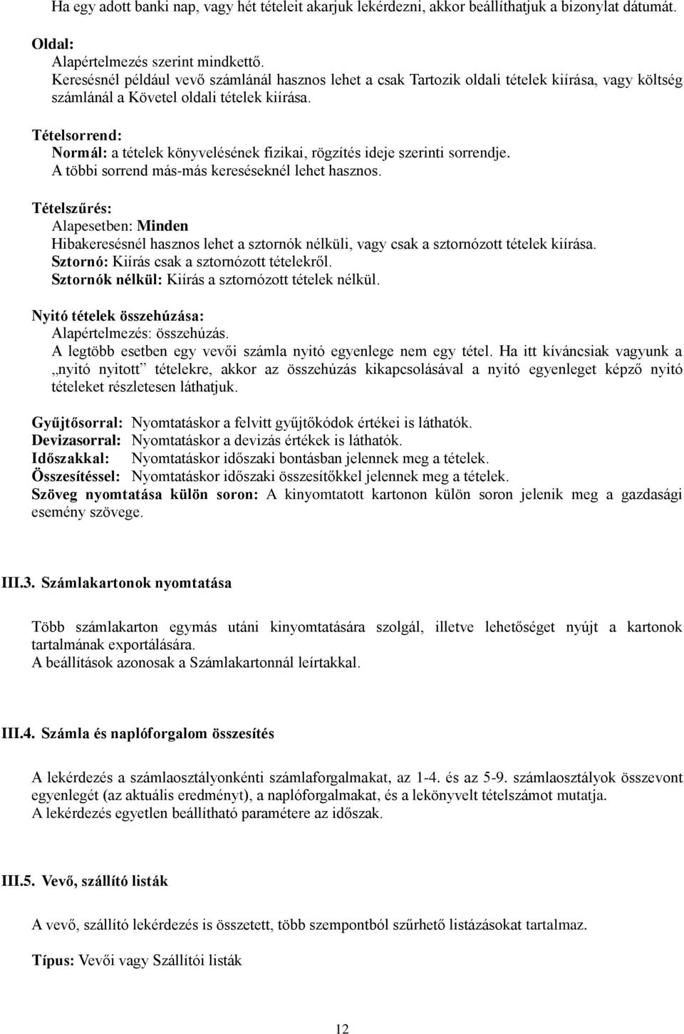 Tételsorrend: Normál: a tételek könyvelésének fizikai, rögzítés ideje szerinti sorrendje. A többi sorrend más-más kereséseknél lehet hasznos.