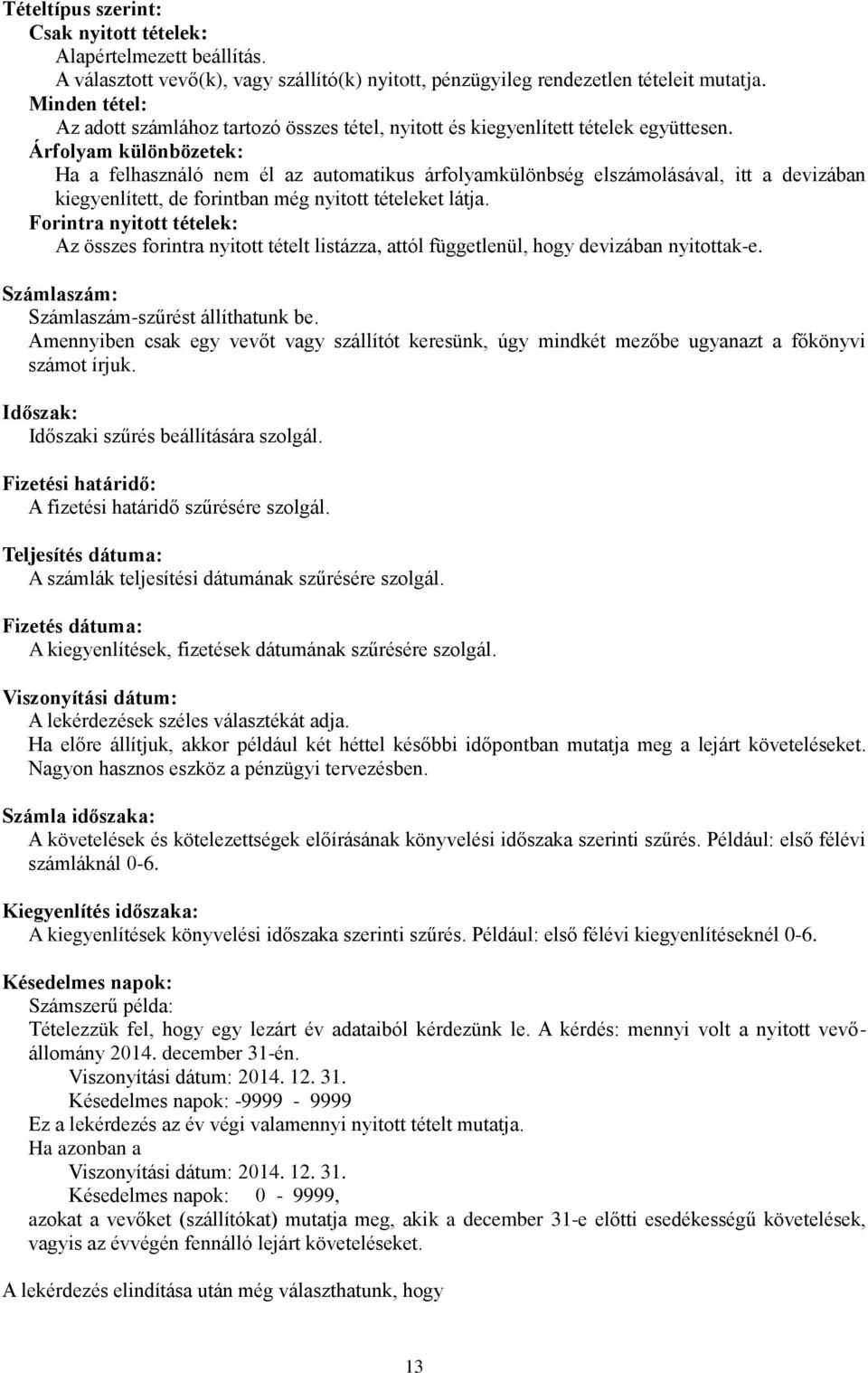 Árfolyam különbözetek: Ha a felhasználó nem él az automatikus árfolyamkülönbség elszámolásával, itt a devizában kiegyenlített, de forintban még nyitott tételeket látja.