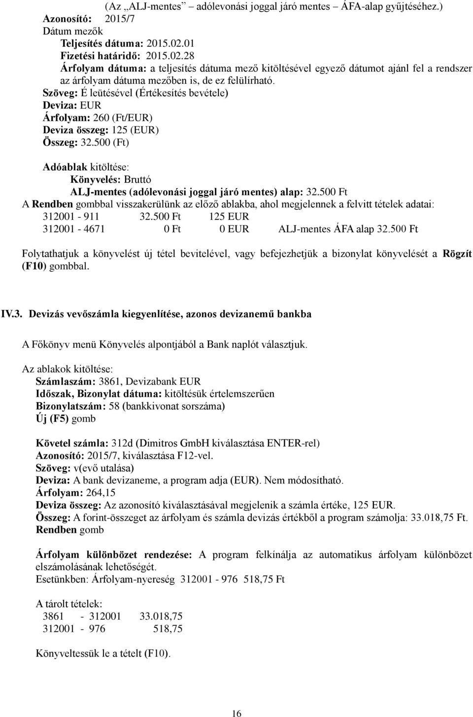 Szöveg: É leütésével (Értékesítés bevétele) Deviza: EUR Árfolyam: 260 (Ft/EUR) Deviza összeg: 125 (EUR) Összeg: 32.