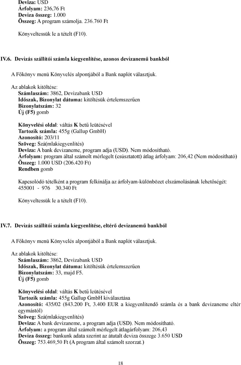 455g (Gallup GmbH) Azonosító: 203/11 Szöveg: Szá(mlakiegyenlítés) Deviza: A bank devizaneme, program adja (USD). Nem módosítható.