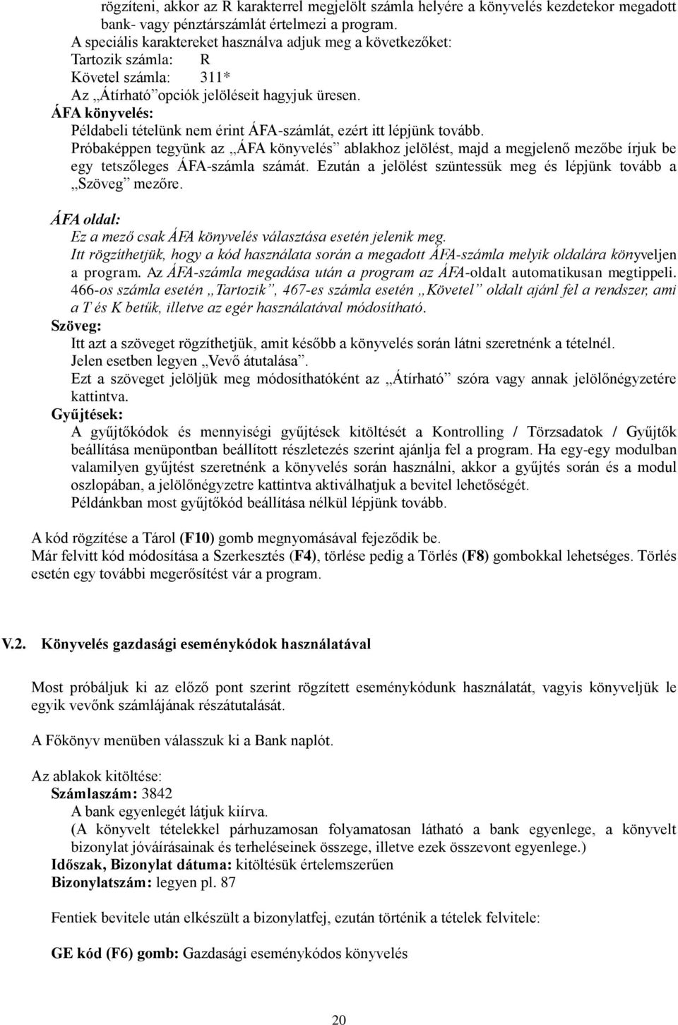 ÁFA könyvelés: Példabeli tételünk nem érint ÁFA-számlát, ezért itt lépjünk tovább.