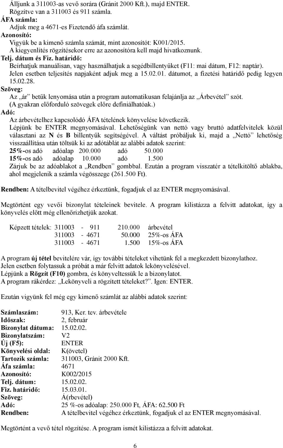 határidő: Beírhatjuk manuálisan, vagy használhatjuk a segédbillentyűket (F11: mai dátum, F12: naptár). Jelen esetben teljesítés napjaként adjuk meg a 15.02.01.