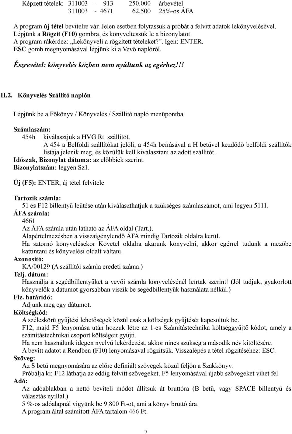 Észrevétel: könyvelés közben nem nyúltunk az egérhez!!! II.2. Könyvelés Szállító naplón Lépjünk be a Főkönyv / Könyvelés / Szállító napló menüpontba. Számlaszám: 454h kiválasztjuk a HVG Rt. szállítót.