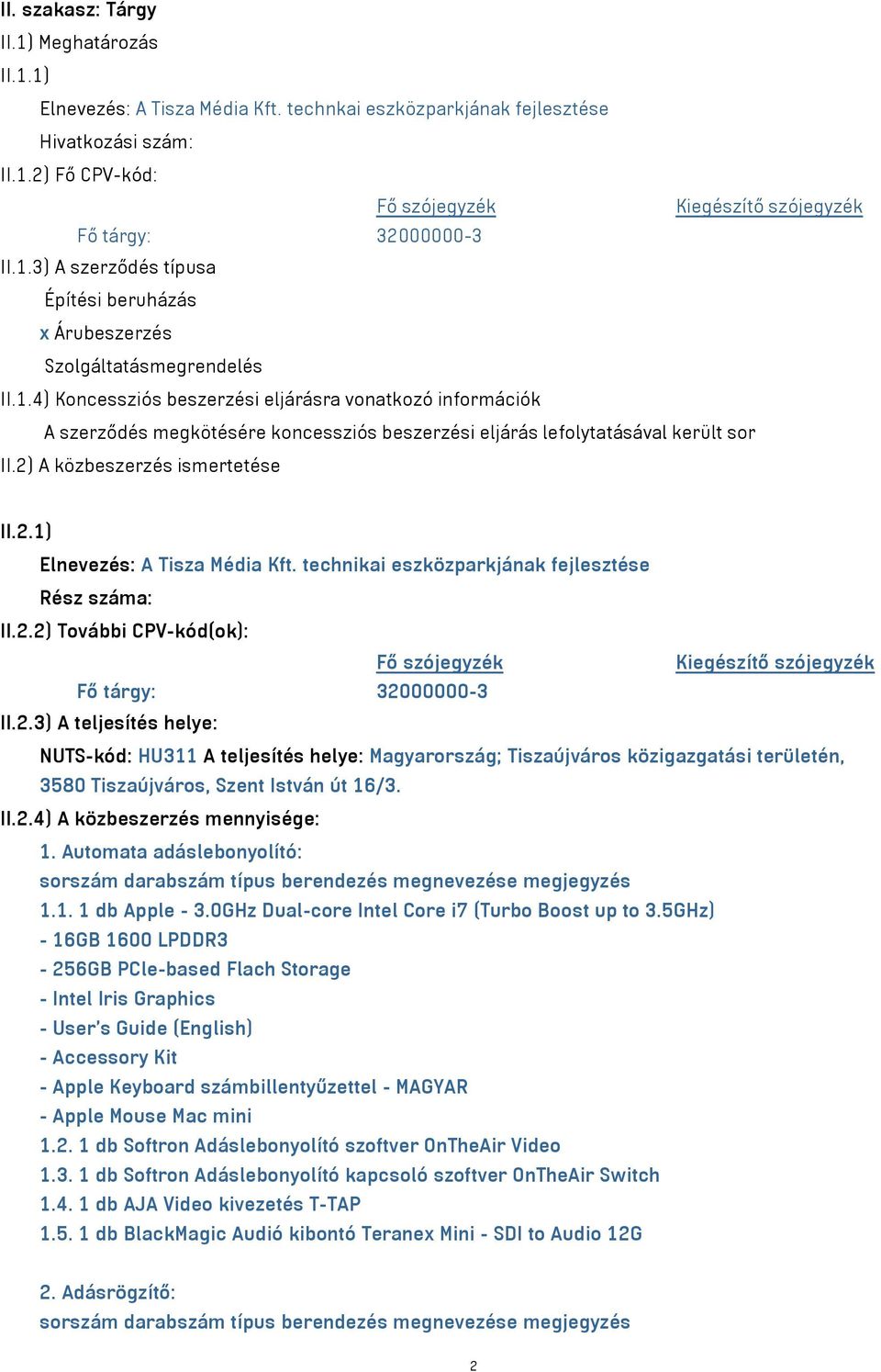 2) A közbeszerzés ismertetése II.2.1) Elnevezés: A Tisza Média Kft. technikai eszközparkjának fejlesztése Rész száma: II.2.2) További CPV-kód(ok): Fő szójegyzék Kiegészítő szójegyzék Fő tárgy: 32000000-3 II.