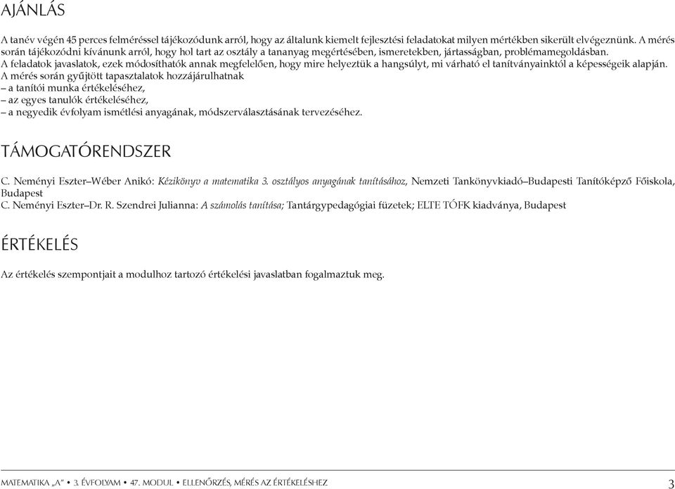 A feladatok javaslatok, ezek módosíthatók annak megfelelően, hogy mire helyeztük a hangsúlyt, mi várható el tanítványainktól a képességeik alapján.