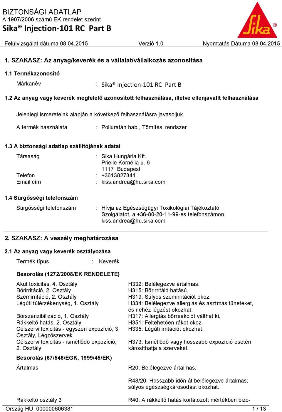 A termék használata : Poliuratán hab., Tömítési rendszer 1.3 A biztonsági adatlap szállítójának adatai Társaság : Sika Hungária Kft. Prielle Kornélia u.