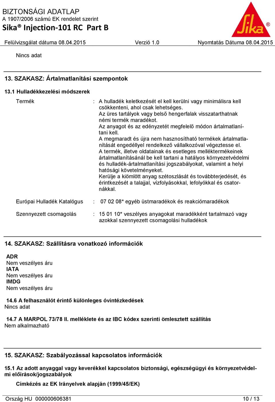 A megmaradt és újra nem hasznosítható termékek ártalmatlanítását engedéllyel rendelkező vállalkozóval végeztesse el.