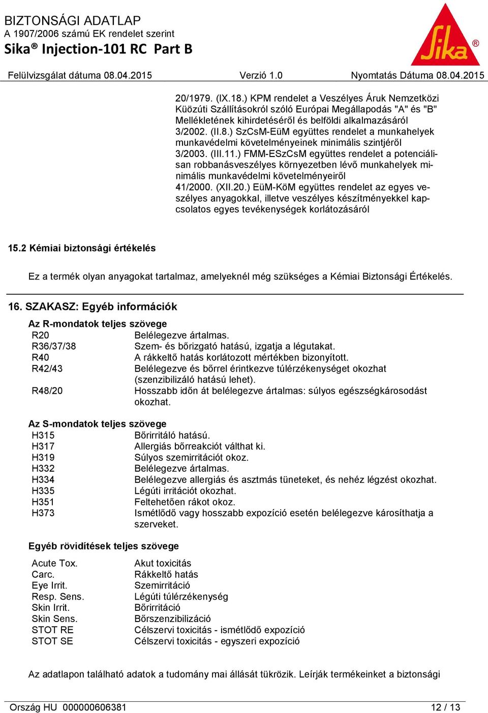 0. (XII.20.) EüM-KöM együttes rendelet az egyes veszélyes anyagokkal, illetve veszélyes készítményekkel kapcsolatos egyes tevékenységek korlátozásáról 15.