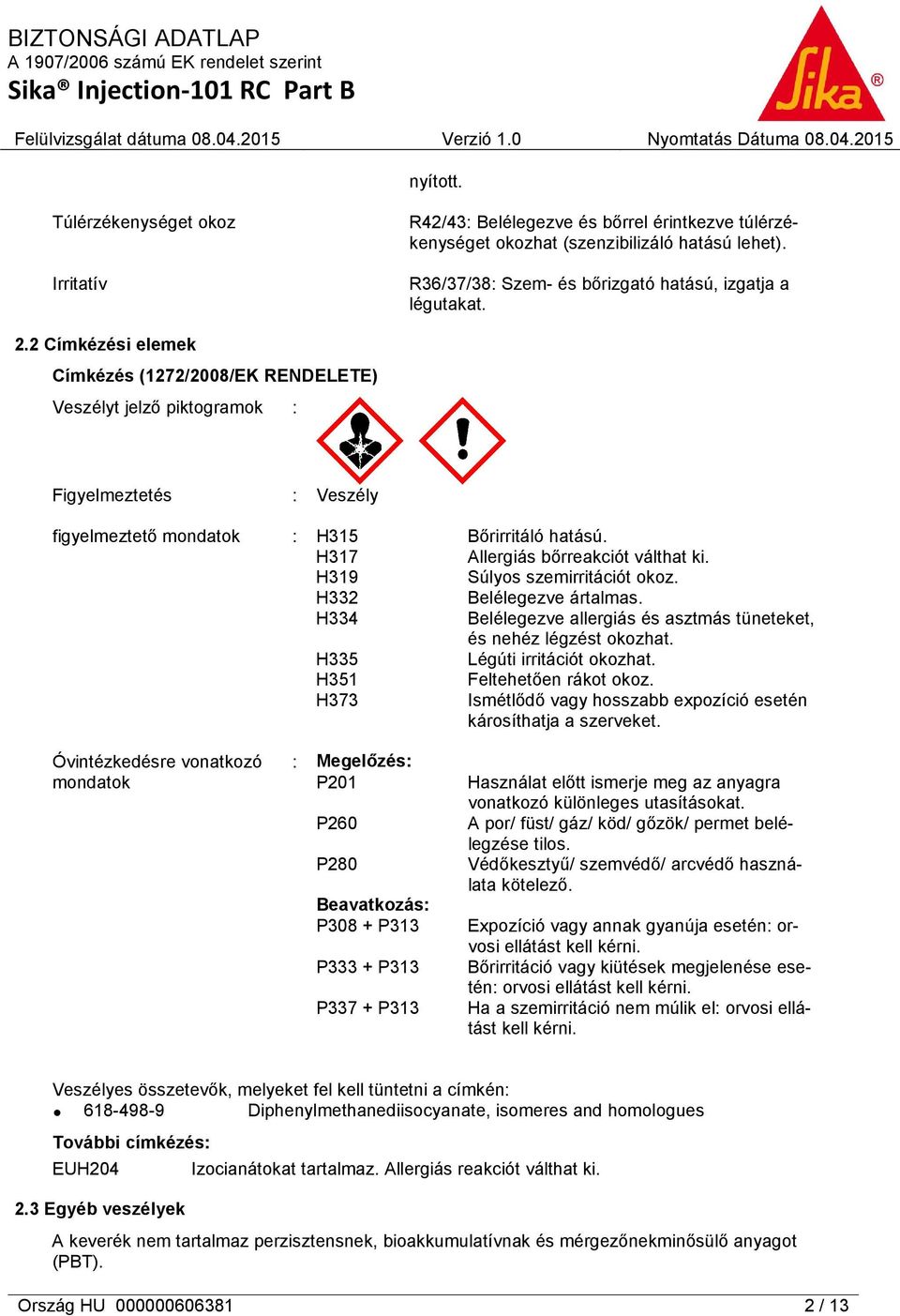 H319 Súlyos szemirritációt okoz. H332 Belélegezve ártalmas. H334 Belélegezve allergiás és asztmás tüneteket, és nehéz légzést okozhat. H335 Légúti irritációt okozhat. H351 Feltehetően rákot okoz.