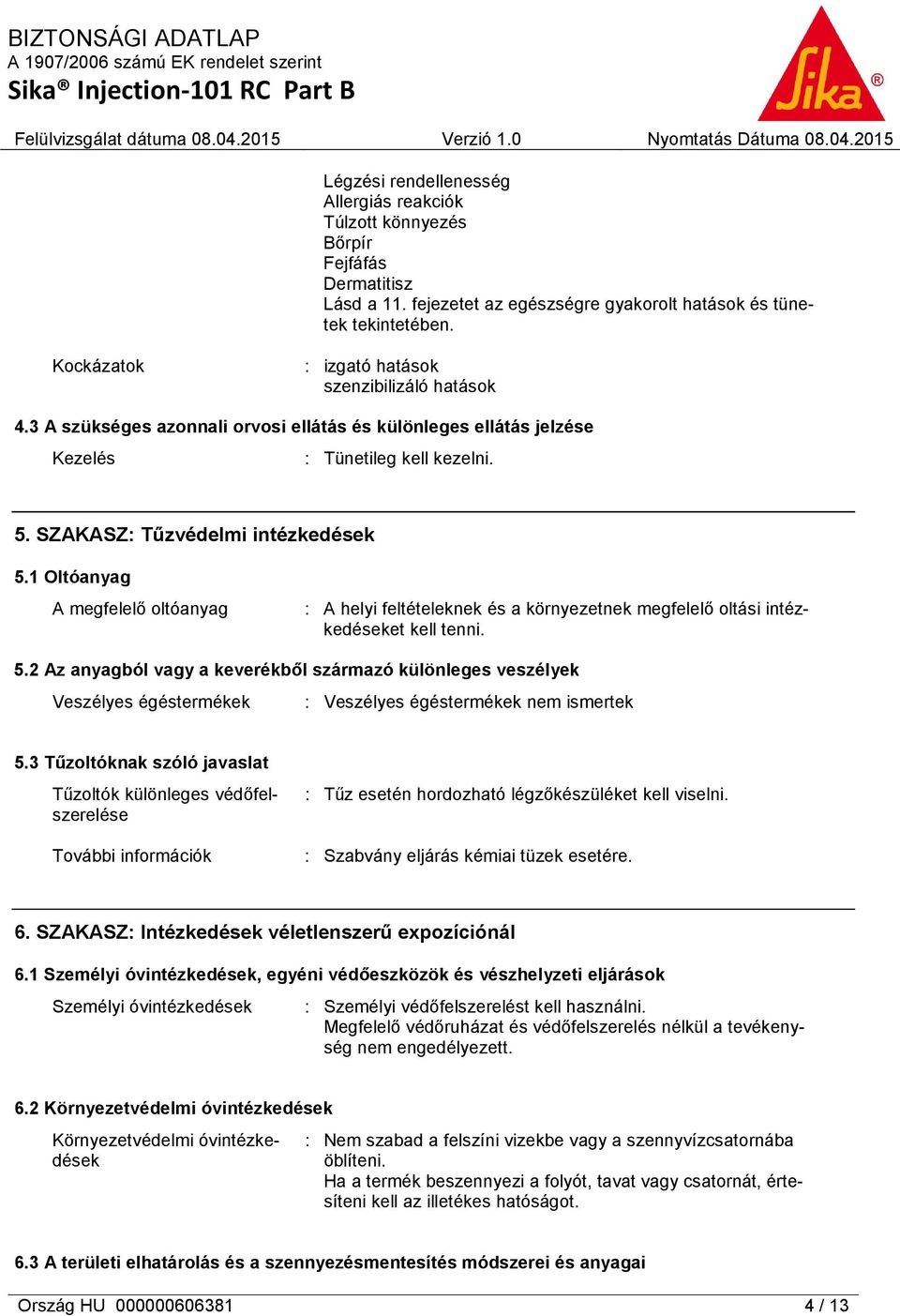 1 Oltóanyag A megfelelő oltóanyag : A helyi feltételeknek és a környezetnek megfelelő oltási intézkedéseket kell tenni. 5.