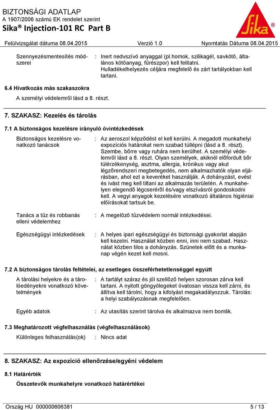 1 A biztonságos kezelésre irányuló óvintézkedések Biztonságos kezelésre vonatkozó tanácsok : Az aeroszol képződést el kell kerülni.