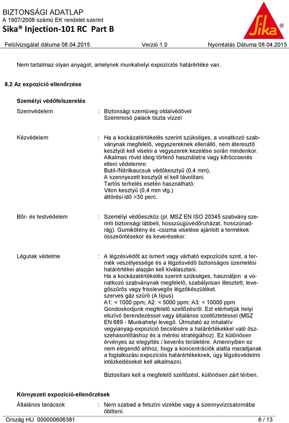 szabványnak megfelelő, vegyszereknek ellenálló, nem áteresztő kesztyűt kell viselni a vegyszerek kezelése során mindenkor.