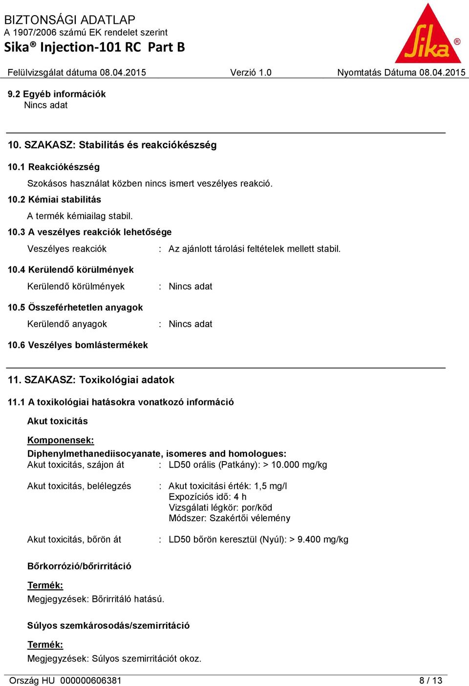 1 A toxikológiai hatásokra vonatkozó információ Akut toxicitás Komponensek: Diphenylmethanediisocyanate, isomeres and homologues: Akut toxicitás, szájon át : LD50 orális (Patkány): > 10.