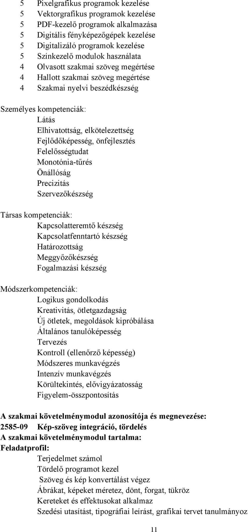 önfejlesztés Felelősségtudat Monotónia-tűrés Önállóság Precizitás Szervezőkészség Társas kompetenciák: Kapcsolatteremtő készség Kapcsolatfenntartó készség Határozottság Meggyőzőkészség Fogalmazási