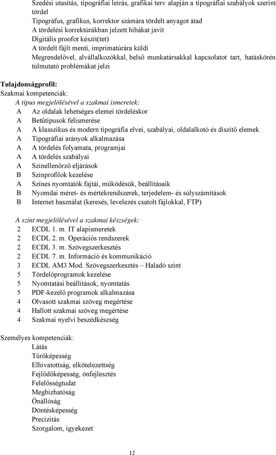 Tulajdonságprofil: Szakmai kompetenciák: A típus megjelölésével a szakmai ismeretek: A Az oldalak lehetséges elemei tördeléskor A Betűtípusok felismerése A A klasszikus és modern tipográfia elvei,