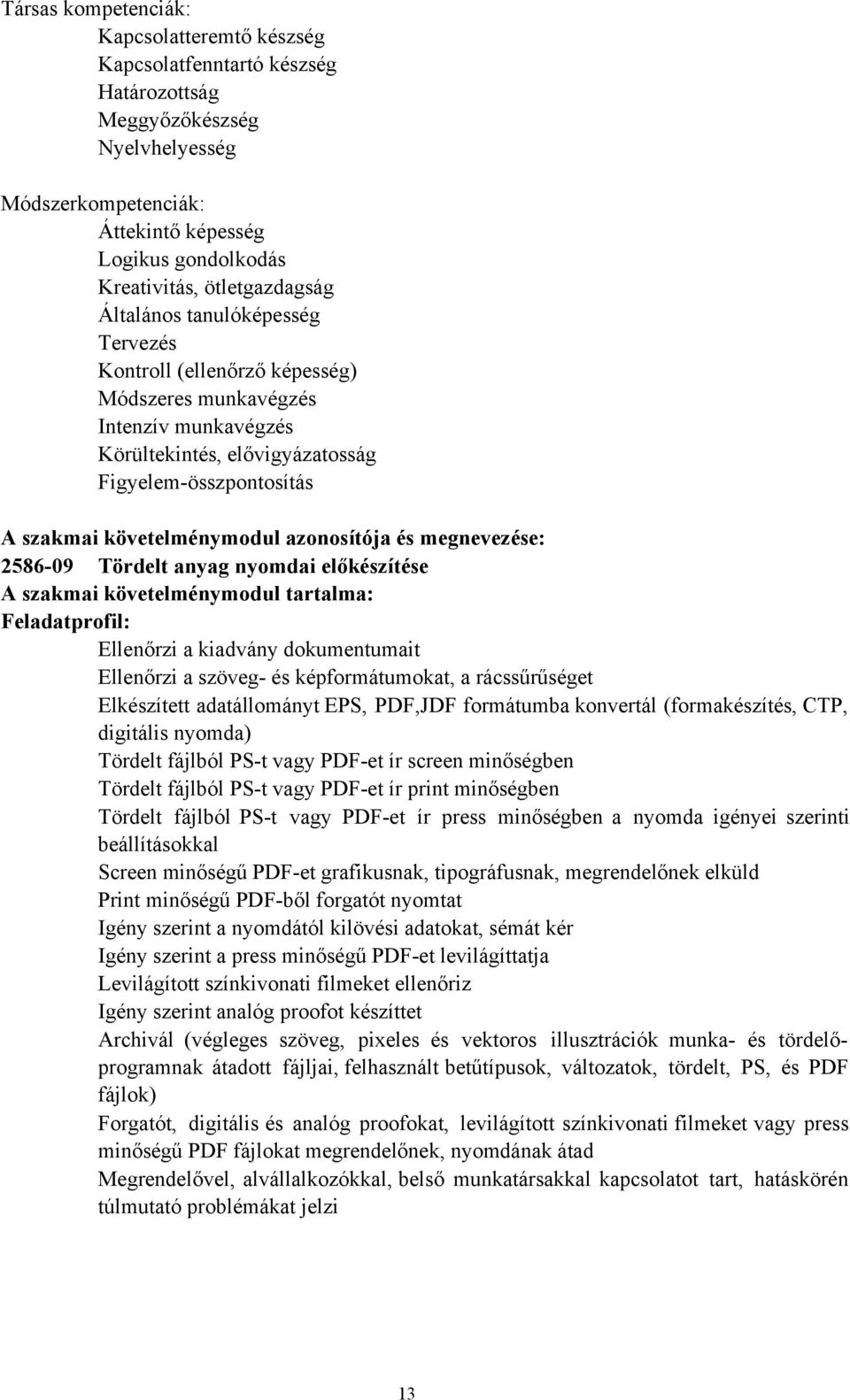 követelménymodul azonosítója és megnevezése: 2586-09 Tördelt anyag nyomdai előkészítése A szakmai követelménymodul tartalma: Feladatprofil: Ellenőrzi a kiadvány dokumentumait Ellenőrzi a szöveg- és